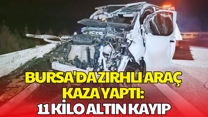 Bursa'da Zırhlı Araç Kaza Yaptı: 11 Kilo Altın Kayboldu